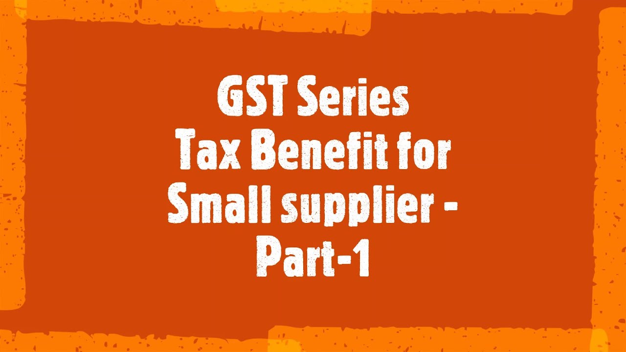 gst-series-tax-benefit-for-small-suppliers-topic-10-youtube