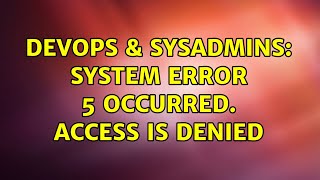 DevOps & SysAdmins: System error 5 occurred. Access is denied (2 Solutions!!) Wealth