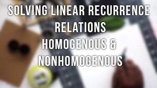 Algorithms - Solving Linear Recurrence Relations - Homogenous & Non-Homogenous