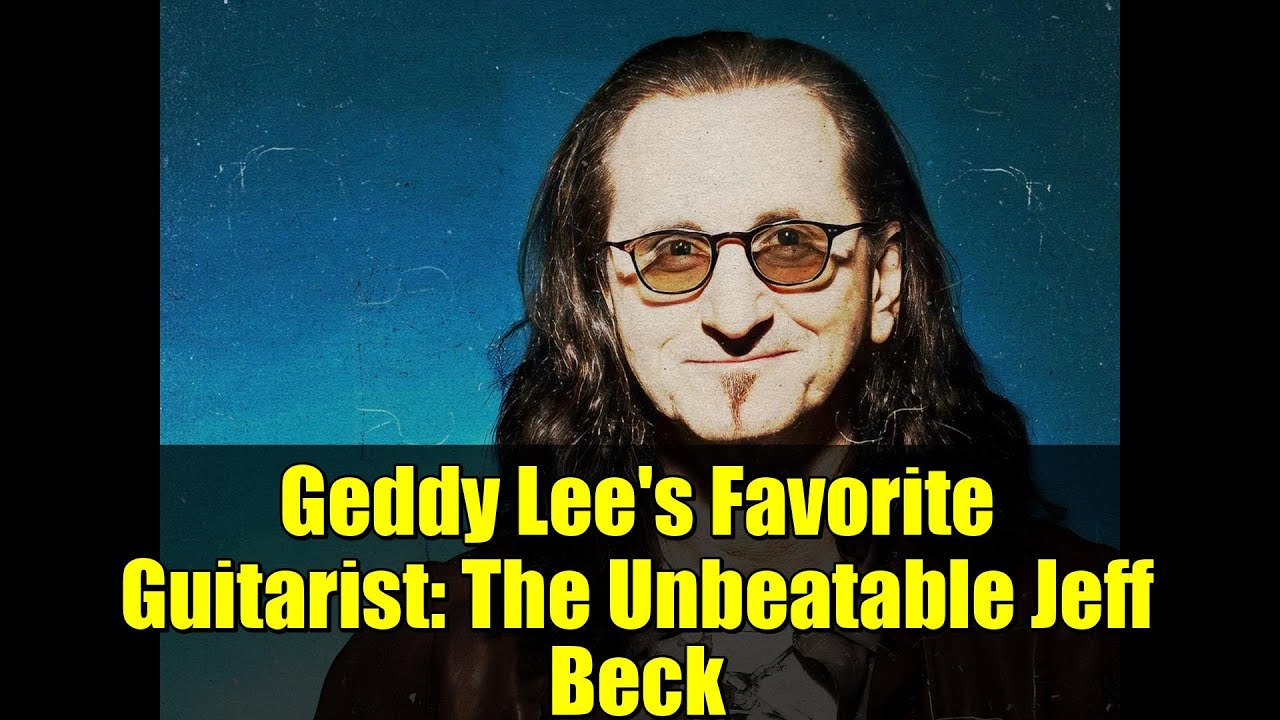 Geddy Lee's Favorite Guitarist: The Unbeatable Jeff Beck