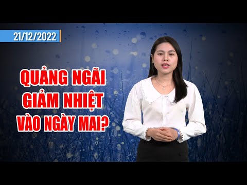 Thời tiết 21/12: Quảng Ngãi giảm nhiệt vào ngày mai? | PTQ