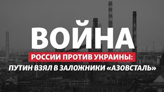 Мариуполь: зачем Путин приказал не штурмовать «Азовсталь» | Радио Донбасс.Реалии