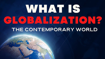 What is Globalization  - The Contemporary World