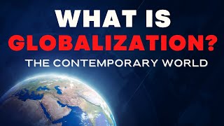 What is Globalization  - The Contemporary World