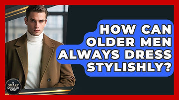 How Can Older Men Always Dress Stylishly? - The Sharp Dressed Gent