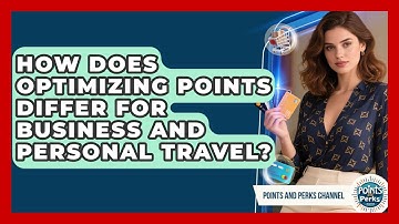 How Does Optimizing Points Differ for Business and Personal Travel? | Points and Perks Channel News
