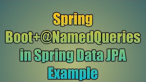 26.@NamedQueries in Spring Data JPA Example | Spring Boot