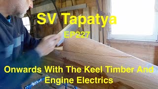 Onwards With The Keel Timber And Engine Electrics - SV Tapatya EP227