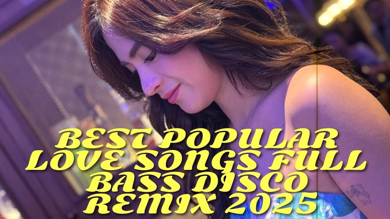 🔥BEST POPULAR LOVE SONGS FULL BASS DISCO REMIX 2025 