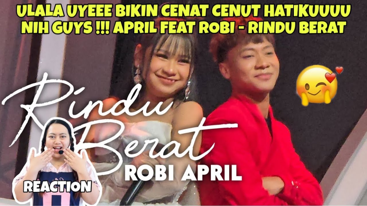 ULALA UYEEE BIKIN CENAT CENUT HATIKUUUU NIH GUYS !!! APRIL FEAT ROBI - RINDU BERAT (REACTION)