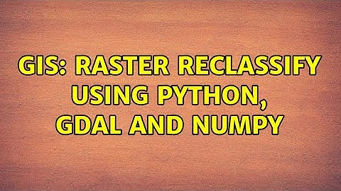 GIS: Raster reclassify using python, gdal and numpy (9 Solutions!!)