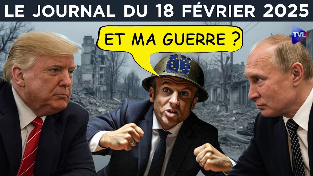 Trump-Poutine : le cauchemar des européistes ! - JT du mardi 18 février 2025
