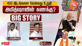 🔴BIG STORY: 400 இடங்களை வெல்வது உறுதி: அமித்ஷாவின் கணக்கு? | PTT