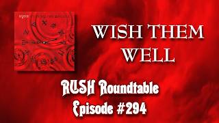 Rush Roundtable Ep. #294: Wish Them Well