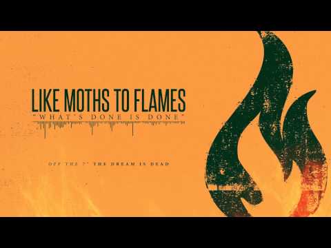 Like Moths to Flames (+) What's Done Is Done
