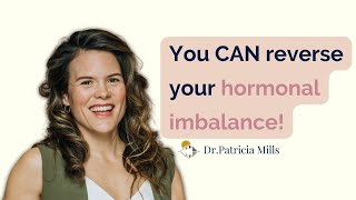 You CAN Reverse Your Hormonal Imbalance! | Dr. Patricia Mills, MD