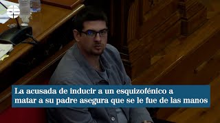 La Acusada De Inducir A Un Esquizofénico A Matar A Su Padre Asegura Que Se Le Fue De Las Manos