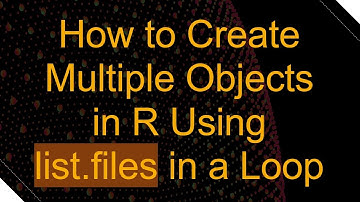 How to Create Multiple Objects in R Using list.files in a Loop