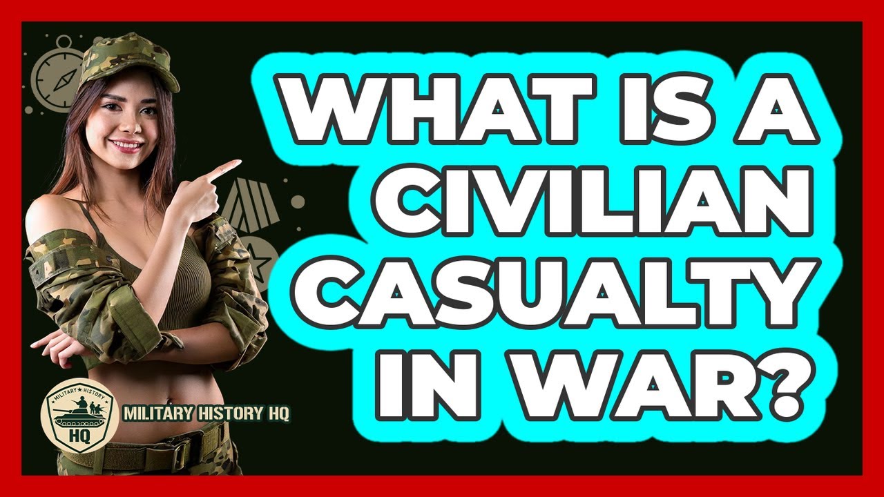 What Is A Civilian Casualty In War? - Military History HQ