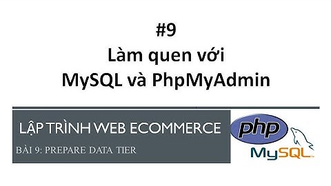 Bài 09: Làm quen với MySQL và PhpMyAdmin | Tạo Data và chạy thử một số câu lệnh SQL