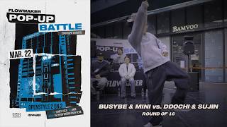 Busybe &amp; Mini vs. Ddochi &amp; Sujin - Round Of 16 #Popupbattle #Flowmaker