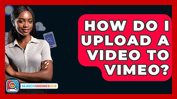 How Do I Upload A Video To Vimeo? - SearchEnginesHub.com