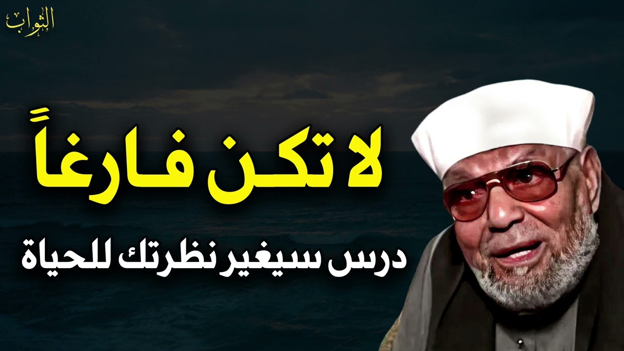 لا تكن فارغاً درس سيغير حياتك في إدارة الوقت مهم لكل مسلم لن تضيع حياتك   الشيخ محمد متولي الشعراوي