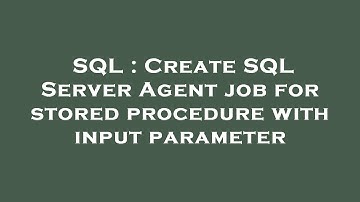 SQL : Create SQL Server Agent job for stored procedure with input parameter