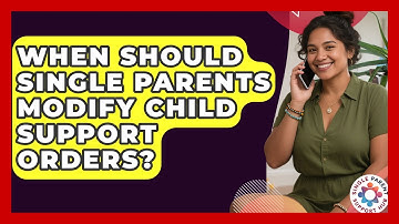 When Should Single Parents Modify Child Support Orders? - Single Parent Support Hub