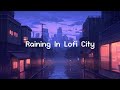 Raining in lofi city  rainy lofi hip hop  sleeping music stress relief