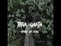 Tera Ghata Speed Up Song Tera Ghata Speed Up Song