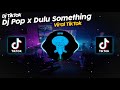 DJ POP x DULU SOMETHING x MORE THAN YOU KNOW VIRAL TIK TOK TERBARU 2022!!