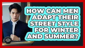 How Can Men Adapt Their Street Style For Winter And Summer? - The Sharp Dressed Gent