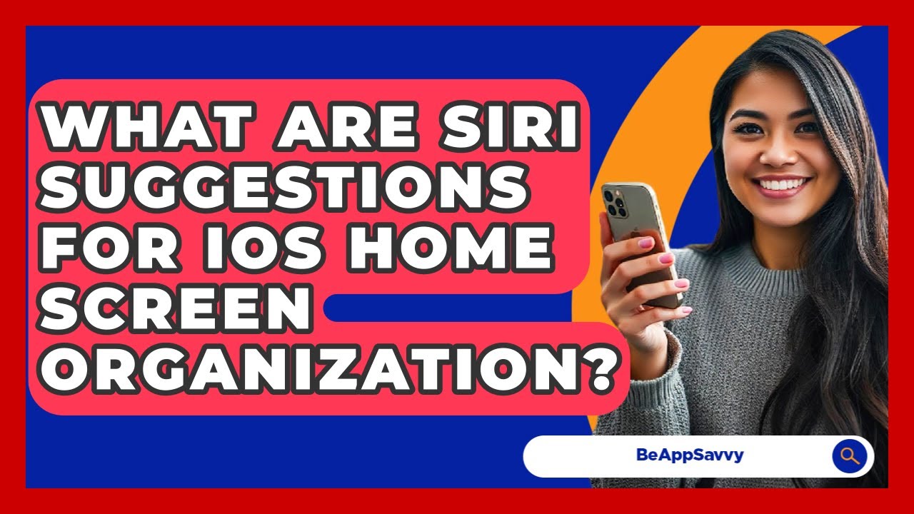 What Are Siri Suggestions For iOS Home Screen Organization? - Be App Savvy