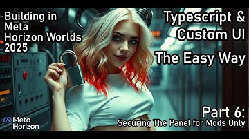 Building in Meta Horizon Worlds 2025: Typescript Custom UI Part 6: Securing The Panel, Mods Only