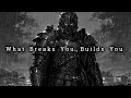 What Breaks You, Builds You