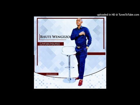 Maskandi:-Bhuti Wengezo Liyobuyaphi