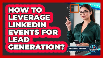 How To Leverage LinkedIn Events For Lead Generation?