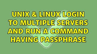 Unix & Linux: Login to multiple servers and run a command having passphrase
