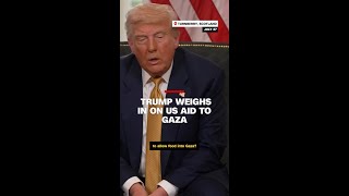 Trump weighs in on US aid to Gaza