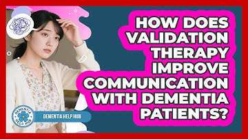 How Does Validation Therapy Improve Communication With Dementia Patients? - Dementia Help Hub