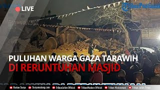 MENCEKAM! Hari Pertama Ramadhan di Gaza, Puluhan Warga Tarawih di Reruntuhan Masjid