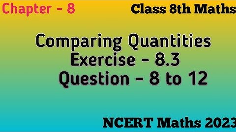 Comparing Quantities Ex - 8.3 Que - 8 to 12//Class 8th Maths NCERT 2023