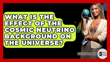 What Is The Effect Of The Cosmic Neutrino Background On The Universe? - Physics Frontier
