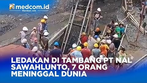 LEDAKAN DI TAMBANG PT NAL SAWAHLUNTO, 7 ORANG MENINGGAL DUNIA