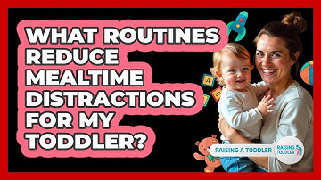 What Routines Reduce Mealtime Distractions For My Toddler?
