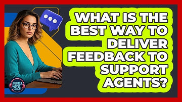 What Is The Best Way To Deliver Feedback To Support Agents? - Customer Support Coach