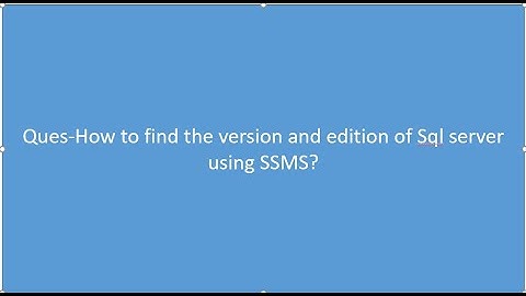 How to find the Version and Edition of Sql Server using SSMS ?
