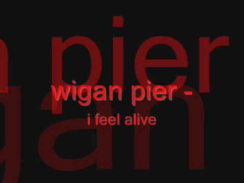 Wigan pier - i feel alive