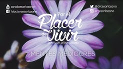 "Mentes mediocres" Por el Placer de Vivir con el Dr. César Lozano